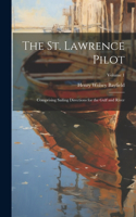 St. Lawrence Pilot: Comprising Sailing Directions for the Gulf and River; Volume 1