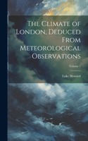 Climate of London, Deduced From Meteorological Observations; Volume 1