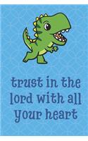 Trust In The Lord With All Your Heart: Dinosaur Animal Inspired Funny Cute And Colorful Journal Notebook For Girls and Boys of All Ages. Great Gag Gift or Surprise Present for School, Bir