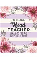 A Truly Amazing Head Teacher Is Hard To Find And Impossible To Forget: Floral Lesson Planner and Appreciation Gift for Headteachers Principals and Superintendents