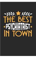 The Best Psychiatrist in Town: 6x9 inches dotgrid notebook, 120 Pages, Composition Book and Journal, funny gift for your favorite Psychiatrist