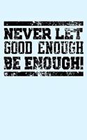 Never Let Good Enough Be Enough