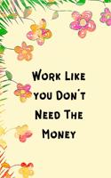 Work Like You Don't Need The Money