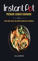 Instant Pot Pressure Cooker Cookbook for Soups, Stews, Chilies, Fish, Seafood, Chicken, Rice and Vegetables