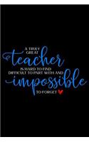 A Truly Great Teacher is Hard to Find Difficult to Part With and Impossible to Forget