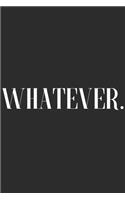 Whatever