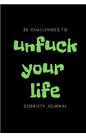 30 Challenges To Unfuck Your Life Sobriety Journal: Prompted Sobriety and Addiction Notebook - A Secular Diary for Guided Reflection to Aid Recovery and Promote Transformative Self-Help