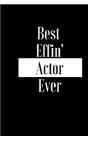 Best Effin Actor Ever: Gift for Actress Performing Artist Film Stage - Funny Composition Notebook - Cheeky Joke Journal Planner for Bestie Friend Her Him Wife Aunt Sister 