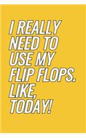 I Really Need To Use My Flip Flops. Like, Today!