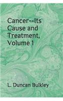Cancer--Its Cause and Treatment, Volume 1