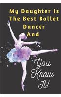 My Daughter Is The Best Ballet Dancer AND You Know It Notebook Journal Gift