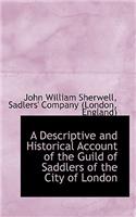 A Descriptive and Historical Account of the Guild of Saddlers of the City of London