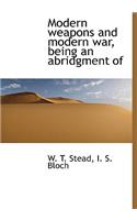 Modern Weapons and Modern War, Being an Abridgment of