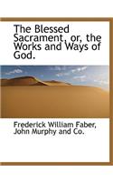 The Blessed Sacrament, Or, the Works and Ways of God.