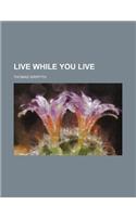 Live While You Live: (English)