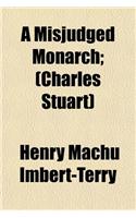 A Misjudged Monarch; (Charles Stuart)