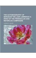 The Autobiography of Sergeant William Lawrence a Hero of the Peninsular and Waterloo Campaigns