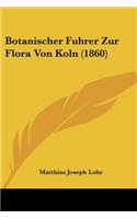 Botanischer Fuhrer Zur Flora Von Koln (1860): (German)