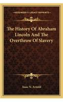 The History Of Abraham Lincoln And The Overthrow Of Slavery