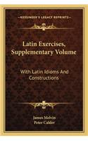 Latin Exercises, Supplementary Volume: With Latin Idioms And Constructions(English)