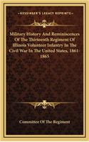 Military History and Reminiscences of the Thirteenth Regiment of Illinois Volunteer Infantry in the Civil War in the United States, 1861-1865