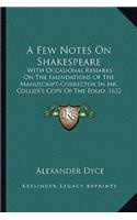 A Few Notes On Shakespeare: With Occasional Remarks On The Emendations Of The Manuscript-Corrector In Mr. Collier's Copy Of The Folio, 1632 (1853)(English)