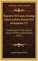 Reports Of Cases Arising Upon Letters Patent For Inventions V3