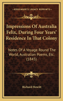 Impressions Of Australia Felix, During Four Years' Residence In That Colony