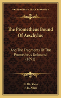 The Prometheus Bound Of Aeschylus: And The Fragments Of The Prometheus Unbound (1891)