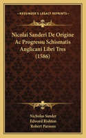 Nicolai Sanderi De Origine Ac Progressu Schismatis Anglicani Libri Tres (1586)