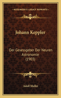 Johann Keppler: Der Gesessgeber Der Neuren Astronomie (1903)