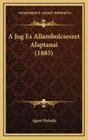 A Jog Es Allambolcseszet Alaptanai (1885)