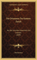 Die Ortsnamen Des Kantons Zurich: Aus Den Urkunden Gesammelt Und Erlautert (1849)(German)