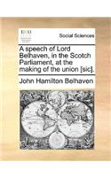 A speech of Lord Belhaven, in the Scotch Parliament, at the making of the union [sic].: (English)
