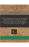 A Short Introduction, of Grammar Compiled and Set Forth for the Bringing Up of All Those That Intend to Attain to the Knowledge of the Latine Tongue. (1658): (English)