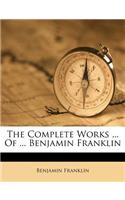 The Complete Works ... of ... Benjamin Franklin