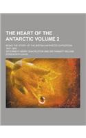 The Heart of the Antarctic; Being the Story of the British Antarctic Expedition 1907-1909 Volume 2