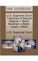 U.S. Supreme Court Transcript of Record Wagner V. Baird; Bowman V. Baird; Lewis V. Baird: (English)