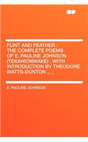 Flint and Feather: The Complete Poems of E. Pauline Johnson (Tekahionwake); With Introduction by Theodore Watts-Dunton ...;