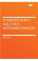 If Winter Don't; A.B.C.D.E.F. Notsomuchinson