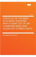 Check List of the Birds of Illinois, Together with a Short List of 200 Commoner Birds and Allen's Key to Bird's Nests