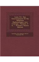 Louis XIV: Son Gouvernement Et Ses Relations Diplomatiques Avec L'Europe, Volumes 4-6...