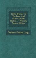 Little Brother to the Bear: And Other Animal Studies...