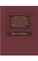 Thacher's Calculating Instrument or Cylindrical Slide-Rule: Containing Complete and Simple Rules and Directions for Performing the Greatest Variety of Useful Calculations with Unexampled Rapidity and Accuracy ......: Containing Complete and Simple Rules and Directions for Performing the Greatest Variety of Useful Calculations with Unexampled Rapidity and Accuracy