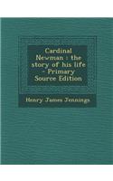 Cardinal Newman: The Story of His Life: The Story of His Life