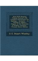 Hotel Book-Keeping (Tabular System) with Complete Instructions for Opening ... Accounts ... to Whichh Is Added a Chapter of the Dissection of Drapery
