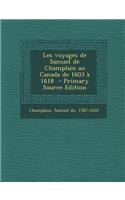 Les voyages de Samuel de Champlain au Canada de 1603 à 1618 - Primary Source Edition