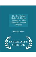 The So-Called Rule of Three Actors in the Classical Greek Drama - Scholar's Choice Edition
