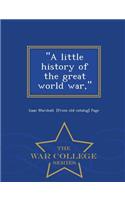 A Little History of the Great World War, - War College Series