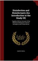 Disinfection and Disinfectants (an Introduction to the Study Of): Together with an Account of the Chemical Substances Used as Antiseptics and Preservatives